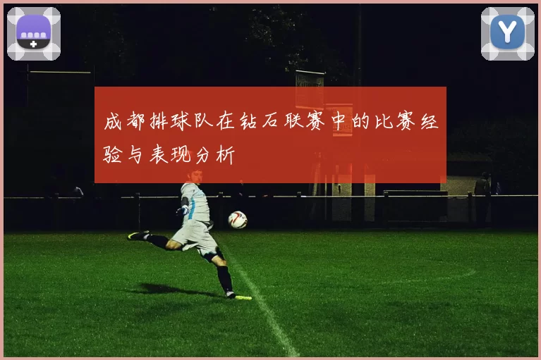 成都排球队在钻石联赛中的比赛经验与表现分析