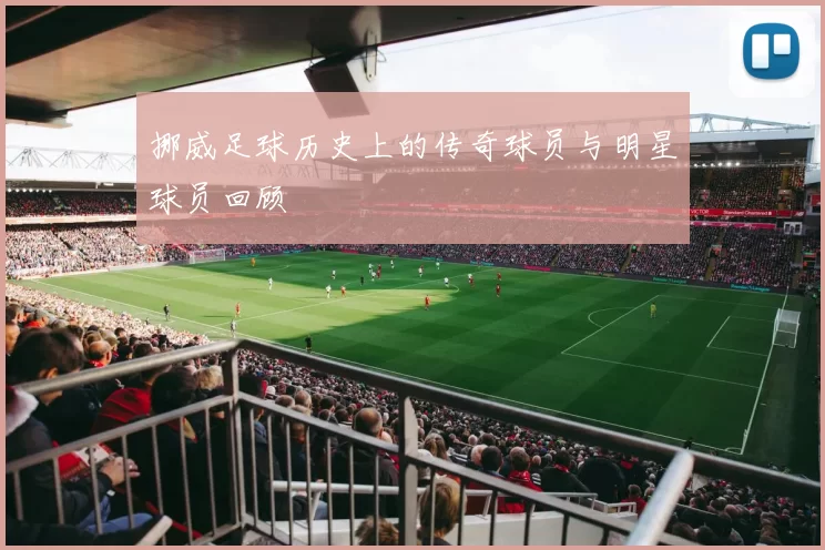 挪威足球历史上的传奇球员与明星球员回顾