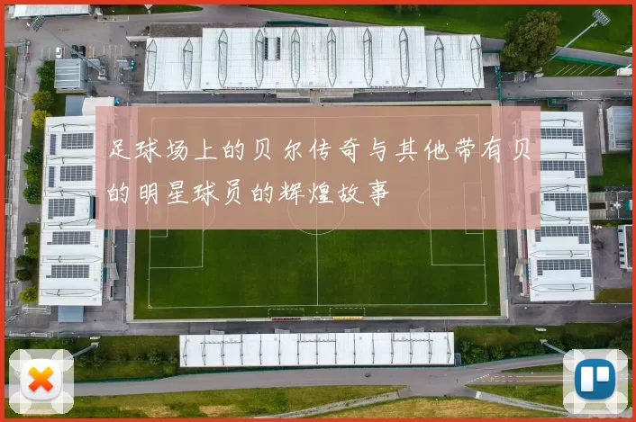 足球场上的贝尔传奇与其他带有贝的明星球员的辉煌故事