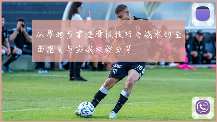从零起步掌握滑板技巧与战术的全面指南与实战经验分享