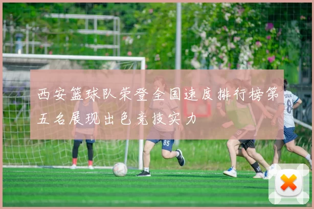 西安篮球队荣登全国速度排行榜第五名展现出色竞技实力