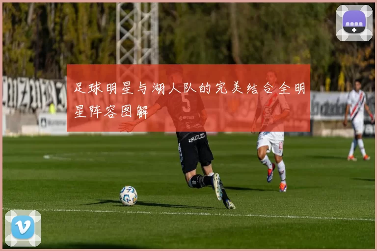 足球明星与湖人队的完美结合全明星阵容图解