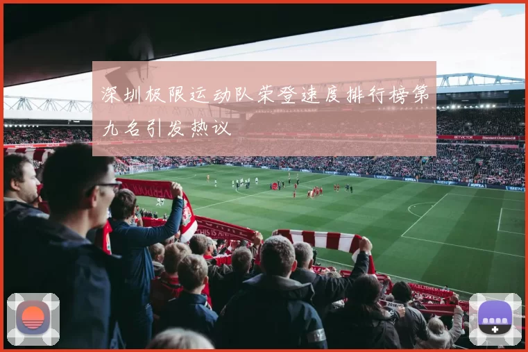 深圳极限运动队荣登速度排行榜第九名引发热议