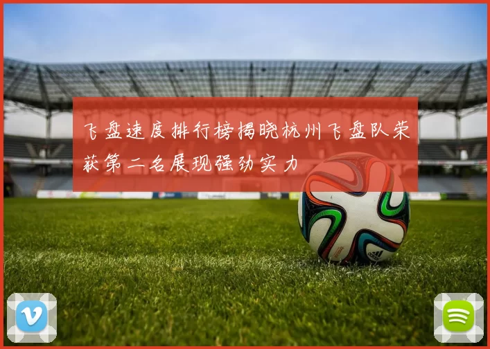 飞盘速度排行榜揭晓杭州飞盘队荣获第二名展现强劲实力