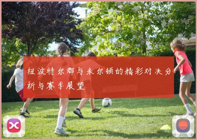 纽波特尔郡与米尔顿的精彩对决分析与赛季展望