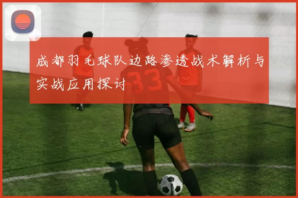 成都羽毛球队边路渗透战术解析与实战应用探讨