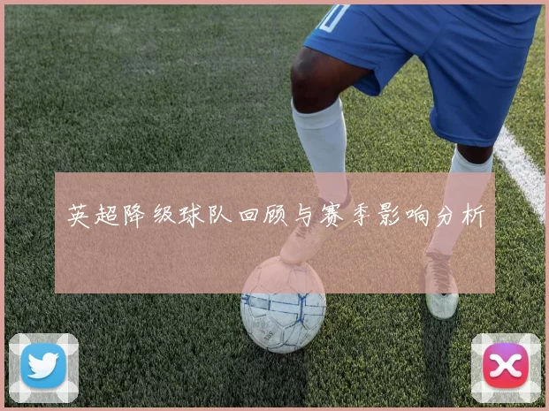 英超降级球队回顾与赛季影响分析