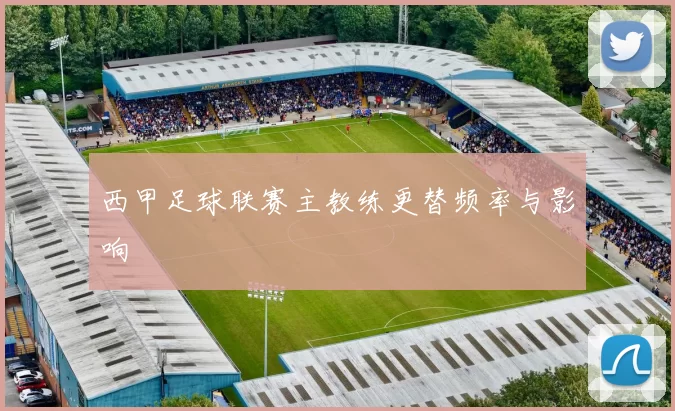 西甲足球联赛主教练更替频率与影响