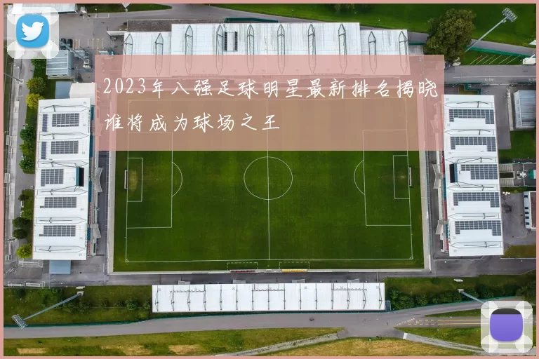 2023年八强足球明星最新排名揭晓谁将成为球场之王