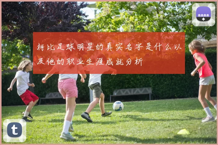 柯比足球明星的真实名字是什么以及他的职业生涯成就分析