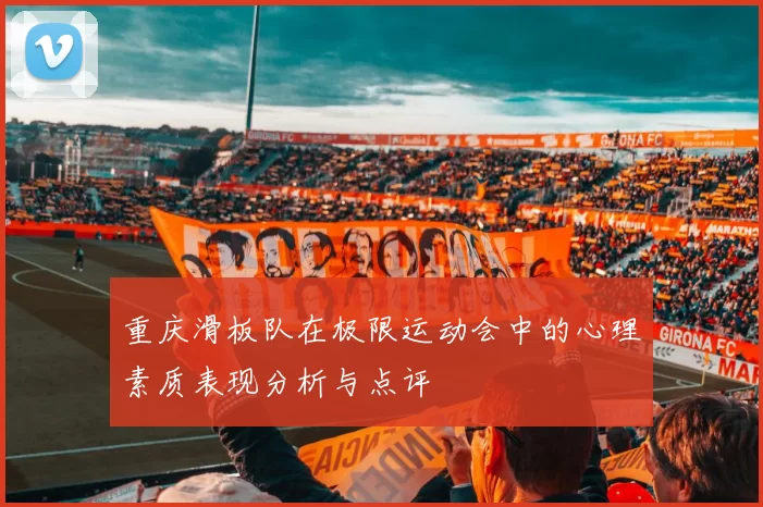 重庆滑板队在极限运动会中的心理素质表现分析与点评