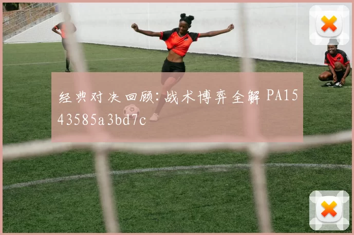 经典对决回顾:战术博弈全解 PA1543585a3bd7c